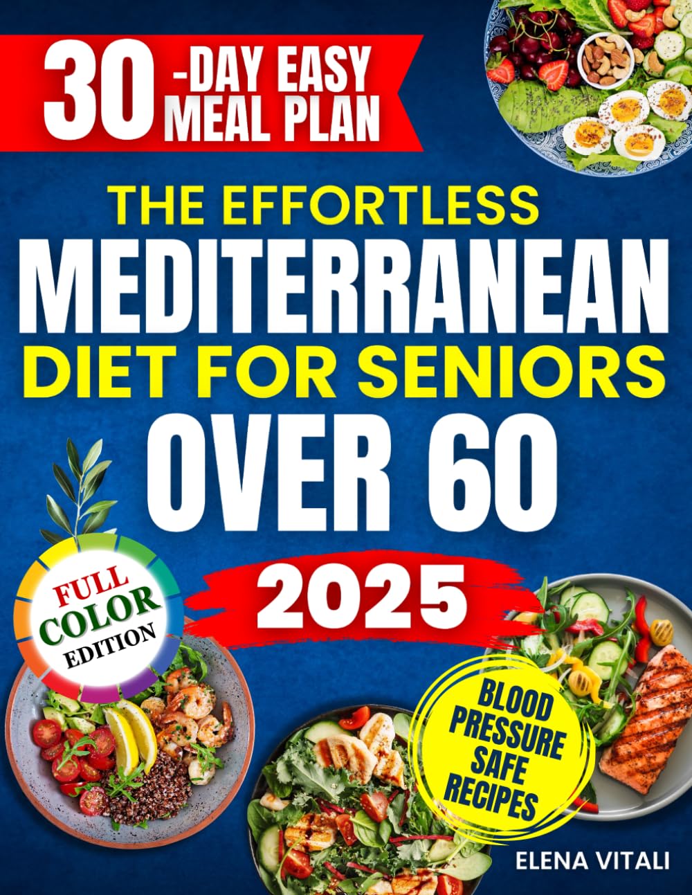 The Effortless Mediterranean Diet for Seniors Over 60: A Complete Plan with Quick, Tasty and Affordable Recipes to Lower Hypertension, Soothe Joint Pain and Lose Weight Without Following Restrictive