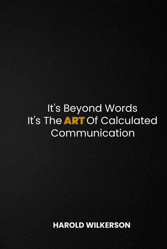 IT’S BEYOND WORDS: IT’S THE ART OF CALCULATED COMMUNICATION - 7305