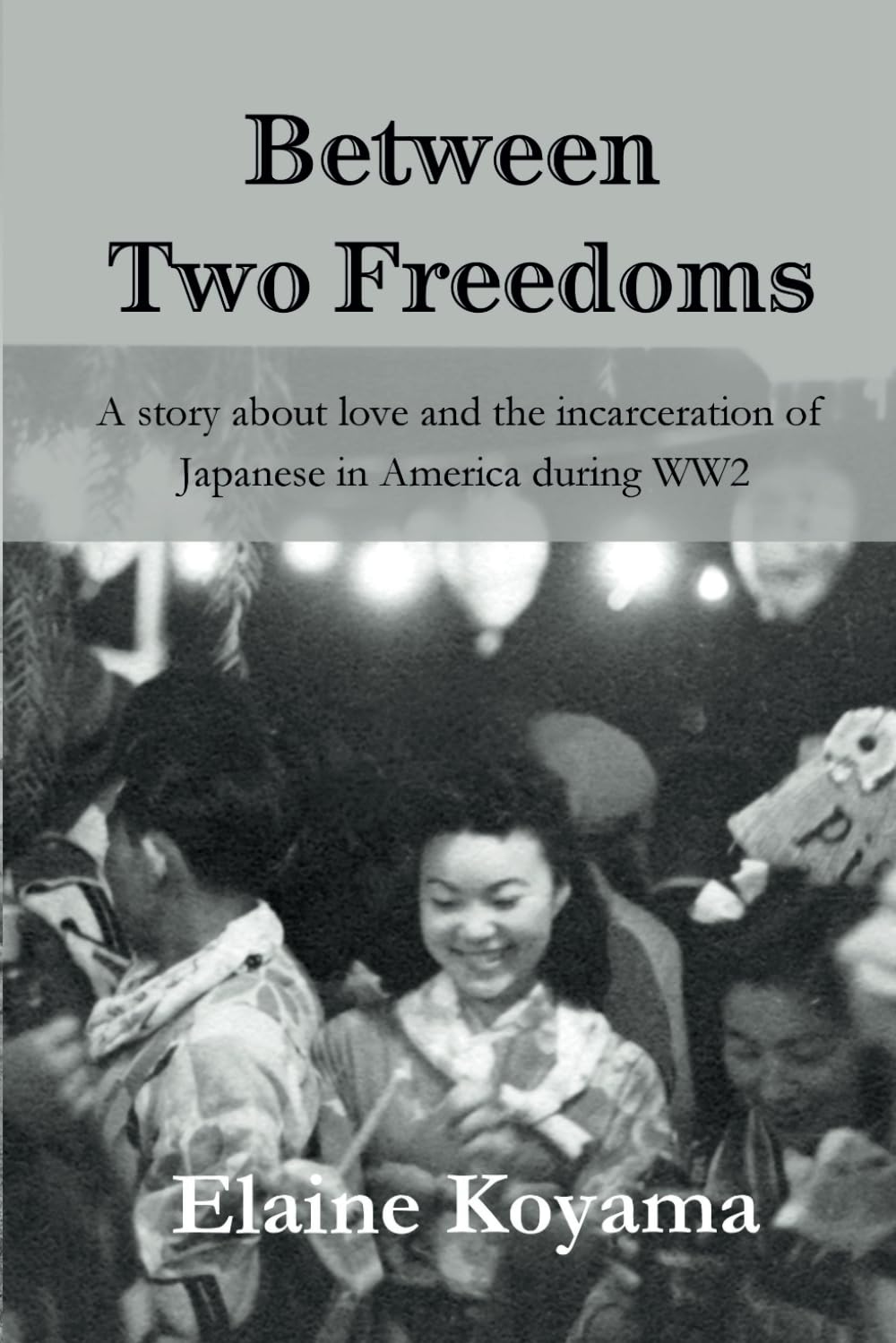 Between Two Freedoms: A story about love and the incarceration of Japanese in America during WW2