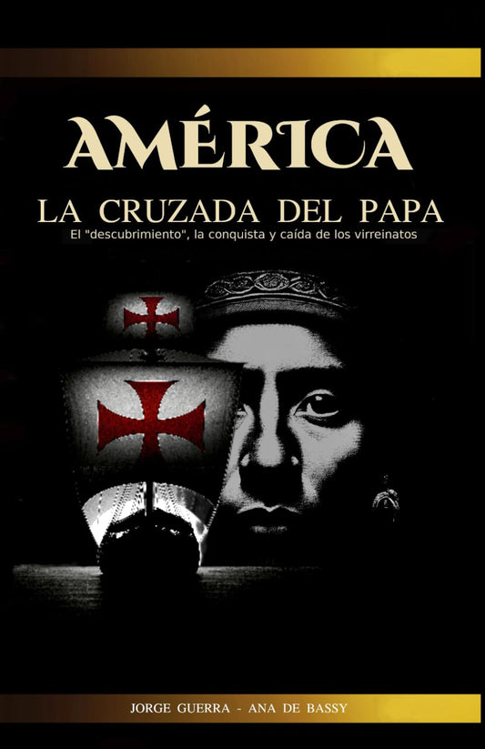 AMÉRICA, La Cruzada del Papa: El "descubrimiento", la conquista y caída de los virreinatos (Spanish Edition)