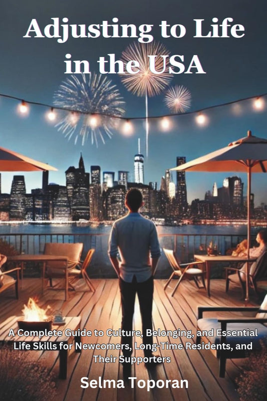 Adjusting to Life in the USA: A Complete Guide to Culture, Belonging, and Essential Life Skills for Newcomers, Long-Time Residents, and Their Supporters - 1637