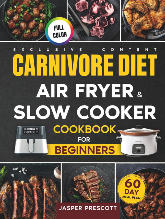 Carnivore Diet Air Fryer & Slow Cooker Cookbook for Beginners: Easy, Crispy & Tender Meat Recipes, 60-Day Meal Plan to Boost Your Energy & Shed Pounds! - 5325
