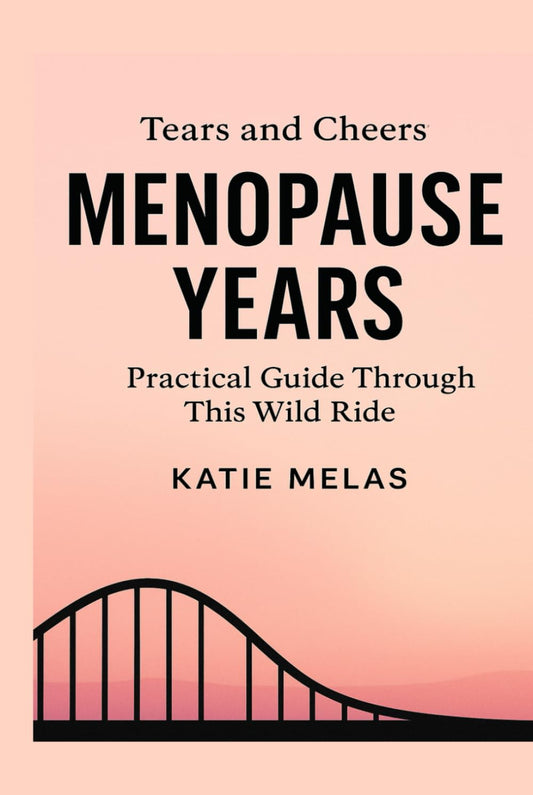 Tears And Cheers: Menopause Years.: A Refreshingly Honest Take on Perimenopause and Menopause, Blending Humor With Practical Tips Of Personal Experience. The Essential Guide to Modern Midlife.