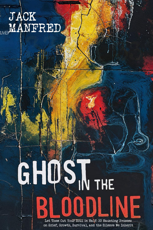 Ghost in the Bloodline: Let Them Cut Your Soul in Half: 33 Haunting Prosems on Grief, Growth, Survival, and the Silence We Inherit (principia discuntia)