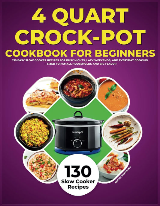 4 Quart Crock-Pot Cookbook for Beginners: 130 Easy Slow Cooker Recipes for Busy Nights, Lazy Weekends, and Everyday Cooking - Sized for Small Households and Big Flavor - 1412
