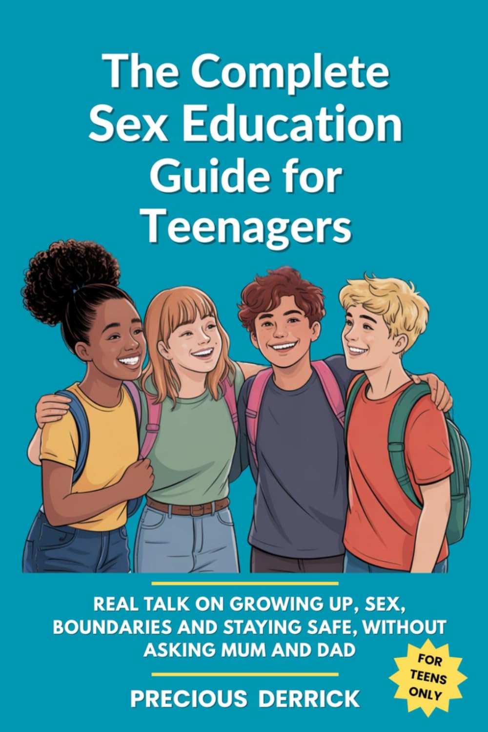 The Complete Sex Education Guide For Teenagers: Real Talk On Growing Up, Sex, Boundaries and Staying Safe, Without Asking Mum or Dad - 784