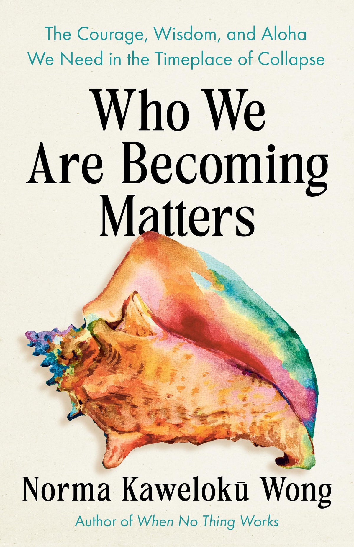 Who We Are Becoming Matters: The Courage, Wisdom, and Aloha We Need in a Timeplace of Collapse