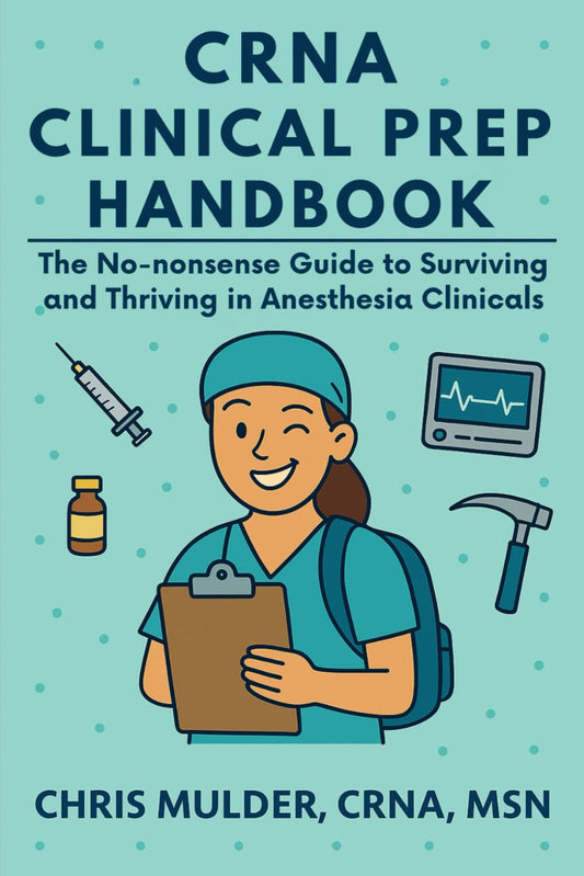 CRNA Clinical Prep Handbook: The No-Nonsense Guide to Surviving and Thriving in Anesthesia Clinicals (CRNA Student Survival) - 9320