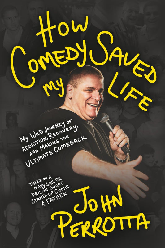 How Comedy Saved My Life: My Wild Journey of Addiction, Recovery & Making the Ultimate Comeback - Tales of a Navy Sailor, Prison Guard, Stand-Up Comic & Father