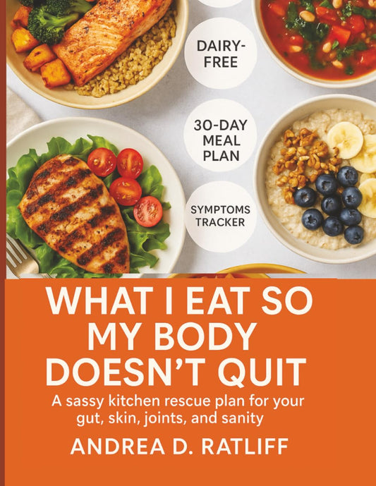 What I Eat So My Body Doesn’t Quit: A sassy kitchen rescue plan for your gut, skin, joints, and sanity