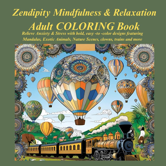 Zendipity Mindfulness and Relaxation Adult COLORING Book: Relieve Anxiety & Stress with bold, easy -to -color designs featuring Mandalas, Exotic Animals, Nature Scenes, clowns, trains and much more.