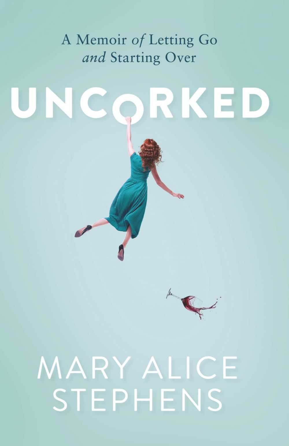 Uncorked: A Memoir of Letting Go and Starting Over