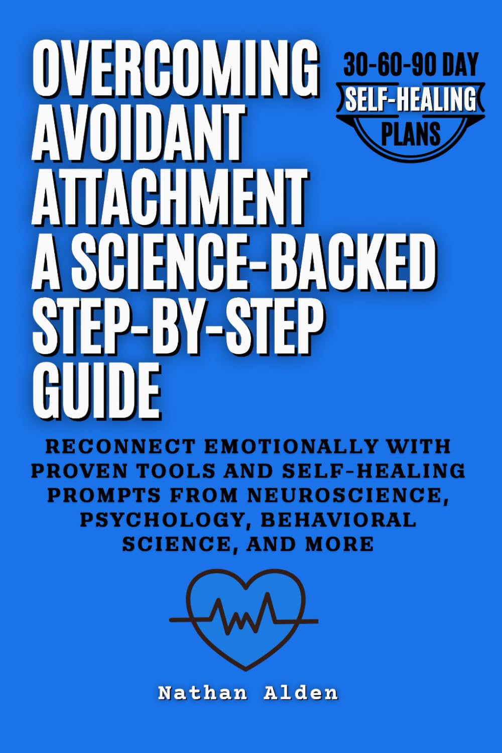 Overcoming Avoidant Attachment: A Science-Backed Step-by-Step Guide to Reconnect Emotionally with Proven Tools and Self-Healing Prompts from Neuroscience, Psychology, Behavioral Science, and More - 2704