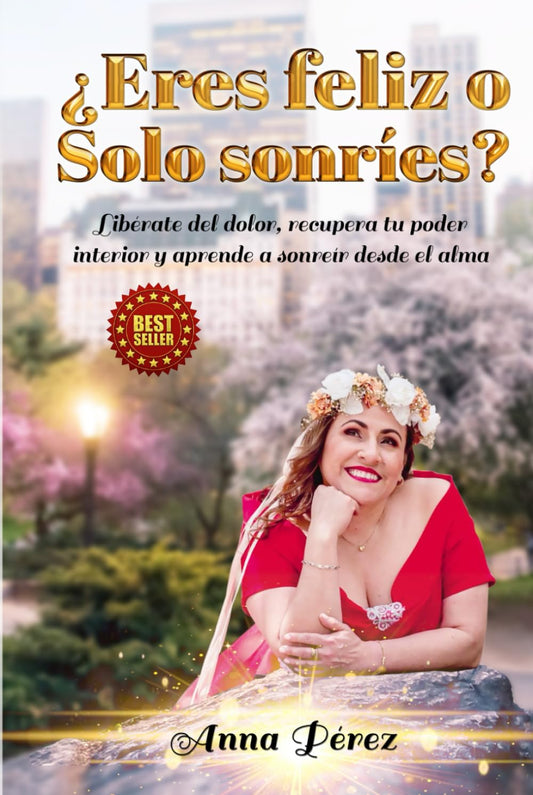 ¿ERES FELIZ O SOLO SONRÍES?: Libérate del dolor, recupera tu poder interior y aprende a sonreír desde el alma. (Spanish Edition)