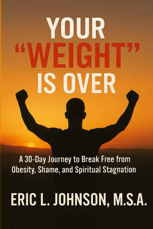Your "Weight" Is Over: A 30-Day Journey to Break Free from Obesity, Shame, and Spiritual Stagnation