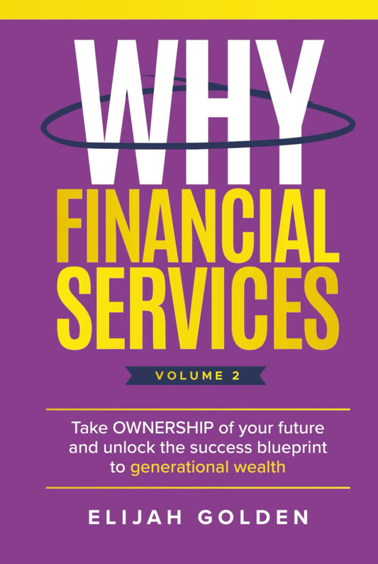Why Financial Services, Volume 2: Take Ownership of Your Future and Unlock the Success Blueprint to Generational Wealth - 4971