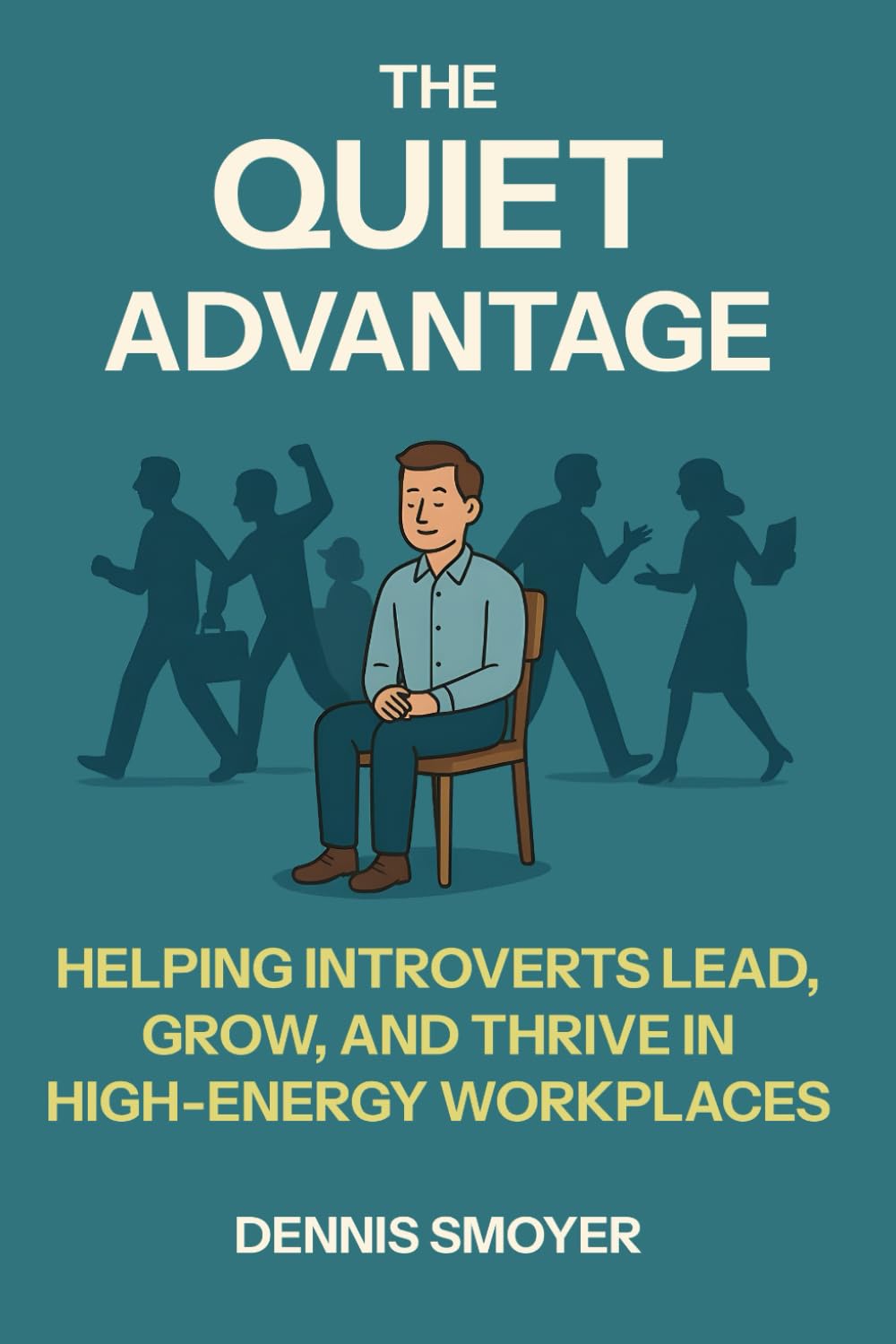 The Quiet Advantage: Helping Introverts Lead, Grow, And Thrive In High-Energy Workplaces