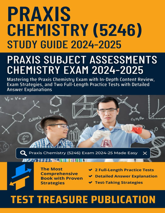 Praxis Chemistry (5246) Study Guide 2024-2025: Mastering the Praxis Chemistry Exam with In-Depth Content Review, Exam Strategies, and Two Full-Length Practice Tests with Detailed Answer Explanations