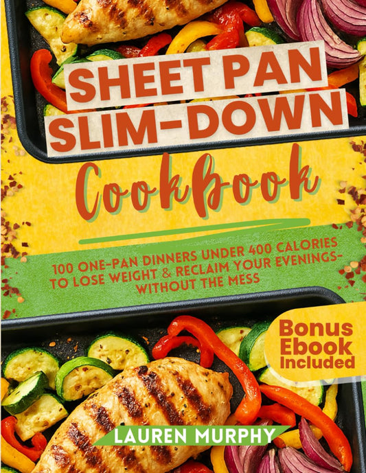 Sheet Pan Slim-Down Cookbook: 100 One-Pan Dinners Under 400 Calories to Lose Weight & Reclaim Your Evenings Without the Mess