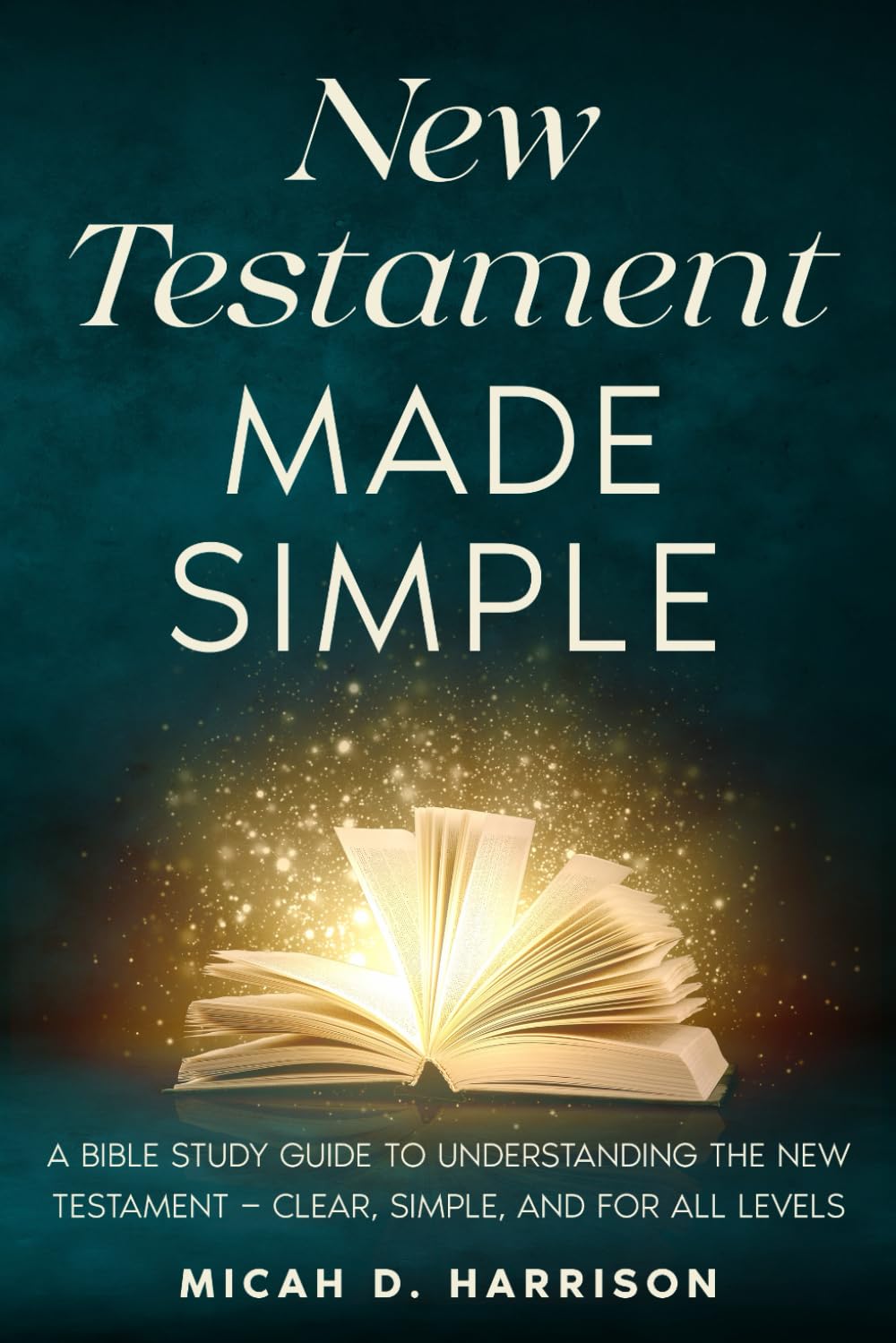 New Testament Made Simple: A Bible Study Guide to Understanding the New Testament — Clear, Simple, and for All Levels (Bible Made Simple for Adults Series) - 1717