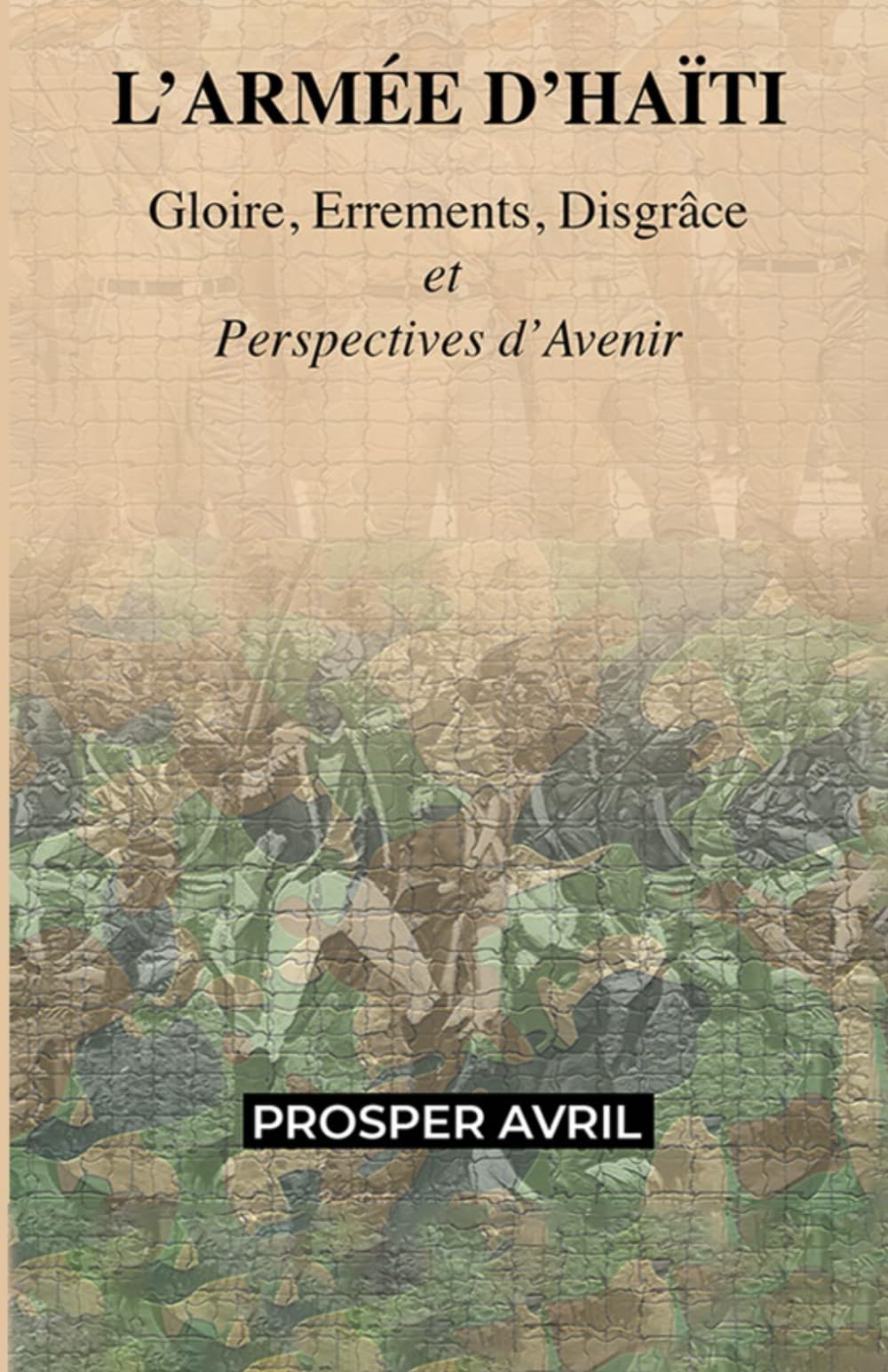 L'ARMÉE D'HAÏTI - Gloire, Errements, Disgrâce et Perspectives d'Avenir (French Edition)
