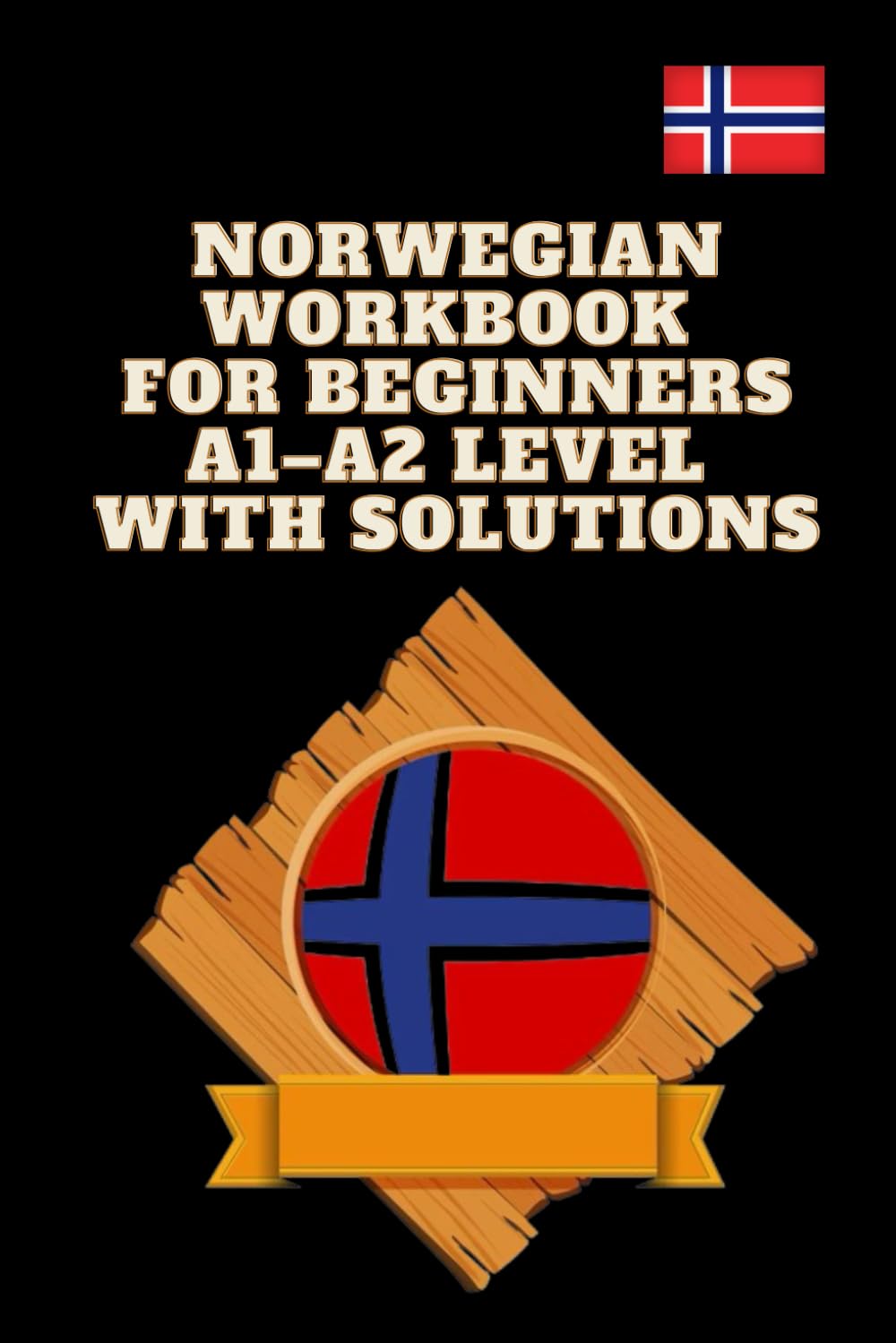 Norwegian Workbook for Beginners A1–A2 Level with Solutions: Reading, Writing & Grammar Exercises for Beginners (Norwegian Edition)