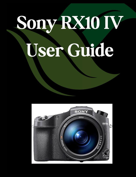 Sony RX10 IV User Guide: A Comprehensive and Detailed Manual for Photographers and Creatives for Beginners and Seniors, Troubleshooting Tips, and Advanced Settings Explained - 7744
