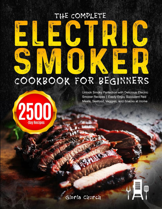 The Complete Electric Smoker Cookbook for Beginners: Unlock Smoky Perfection with Delicious Electric Smoker Recipes | Easily Enjoy Succulent Red Meats, Seafood, Veggies, and Snacks at Home - 7717