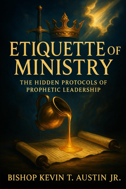 ETIQUETTE OF MINISTRY: THE HIDDEN PROTOCOLS OF PROPHETIC LEADERSHIP