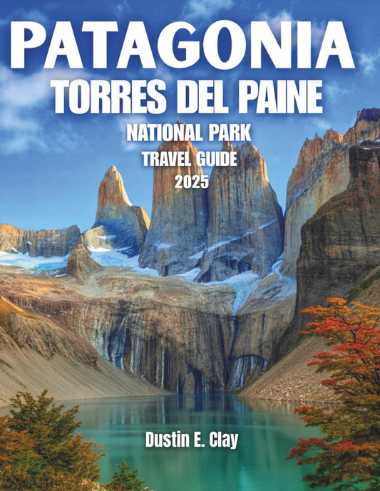 Patagonia Torres del Paine National Park Travel Guide 2025: Navigate the W and O Circuits, Adventure Through Pristine Ecosystems, and Experience the Dazzling Beauty of Chile's Majestic Mountains