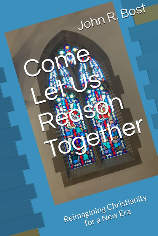 Come Let Us Reason Together: Reimagining Christianity for a New Era - 3068