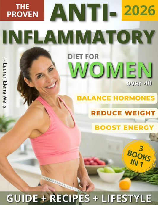 The Proven Anti-Inflammatory Diet for Women Over 40: Balance Hormones, Lose Weight & Boost Energy Naturally with Easy Recipes to Transform Your Body & Health for Life