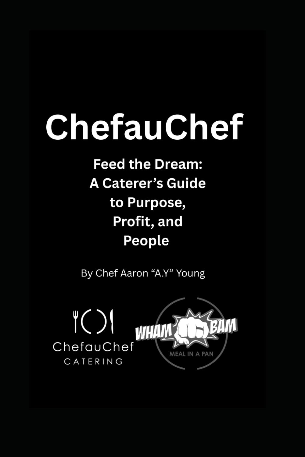 ChefauChef: Feed the Dream: A Caterer’s Guide to Purpose, Profit, and People - 1538