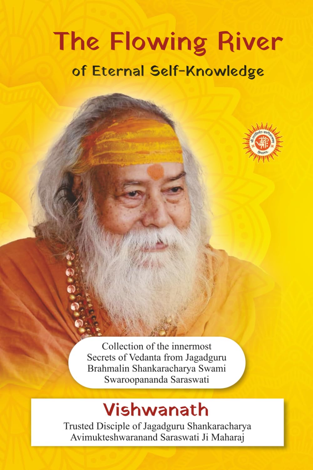 The Flowing River of Eternal Self Knowledge: Collection of the Innermost Secrets of Vedanta from Jagadguru Brahmalin Shankaracharya Swami Swarooopananda Saraswati - 8505