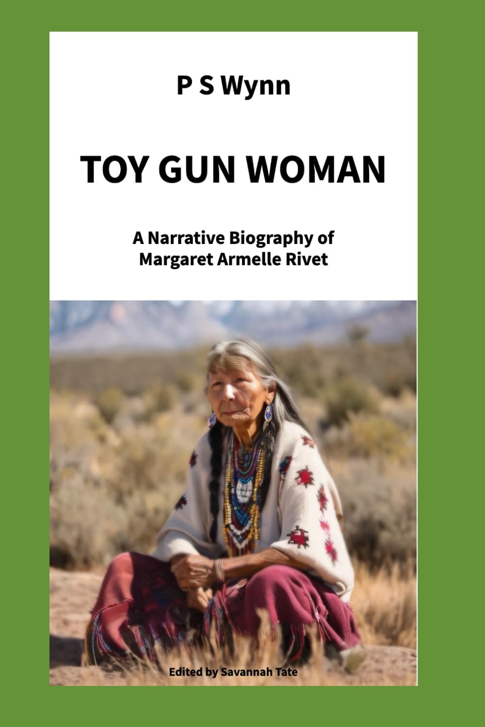 Toy Gun Woman: Have you ever wondered what the Indian Wars were like from a Piegan Blackfeet Woman’s point of view? A Narrative Biography of Margaret Armelle Rivet