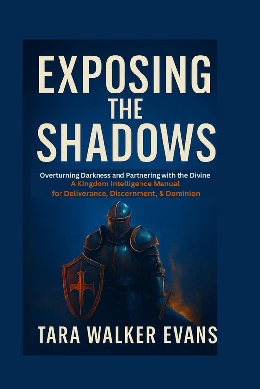 Exposing the Shadows: Overturning Darkness and Partnering with the Divine: A Kingdom Intelligence Manual for Deliverance, Discernment & Dominion