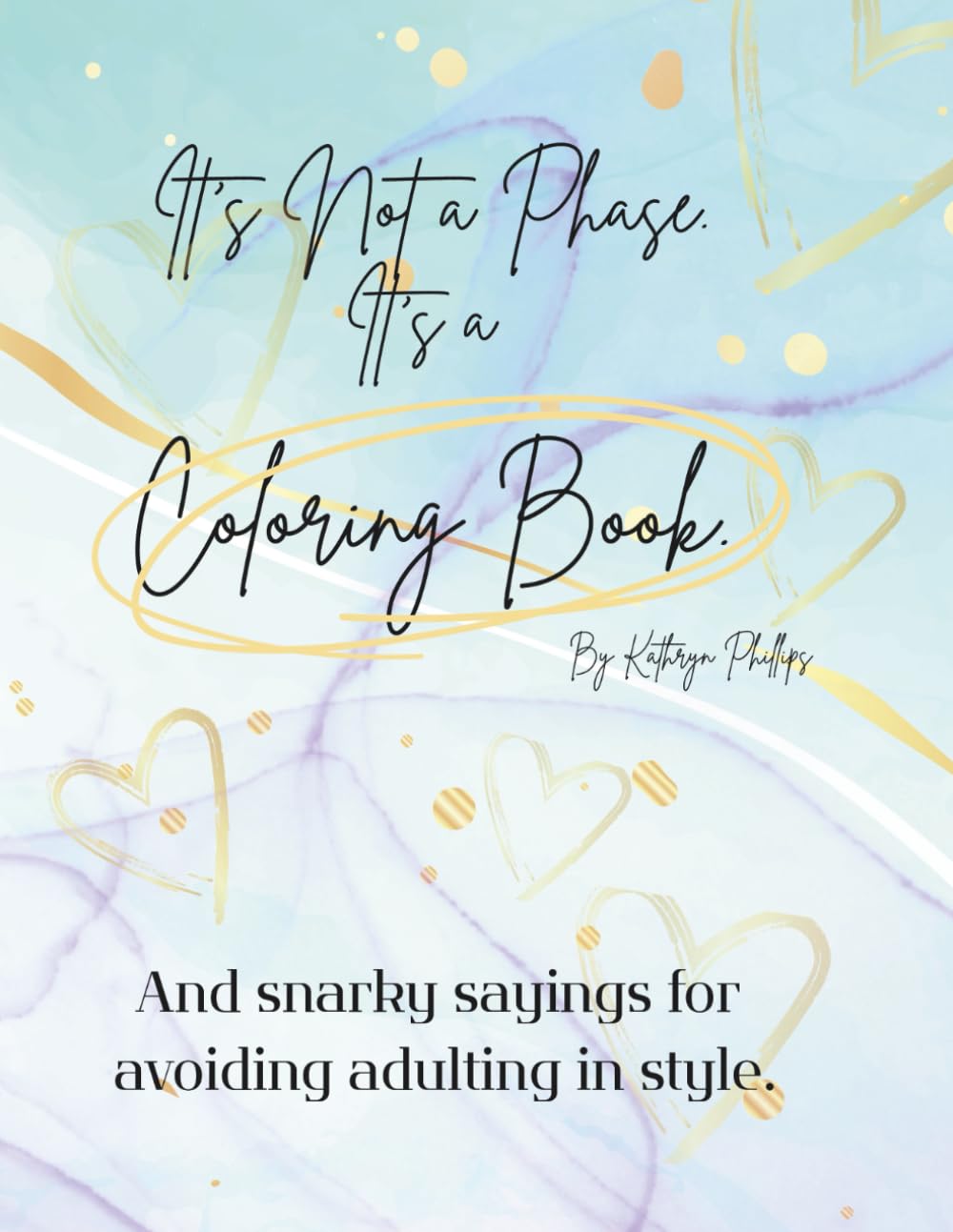 It's Not a Phase. It's a Coloring Book.: Snarky sayings for avoiding adulting in style.