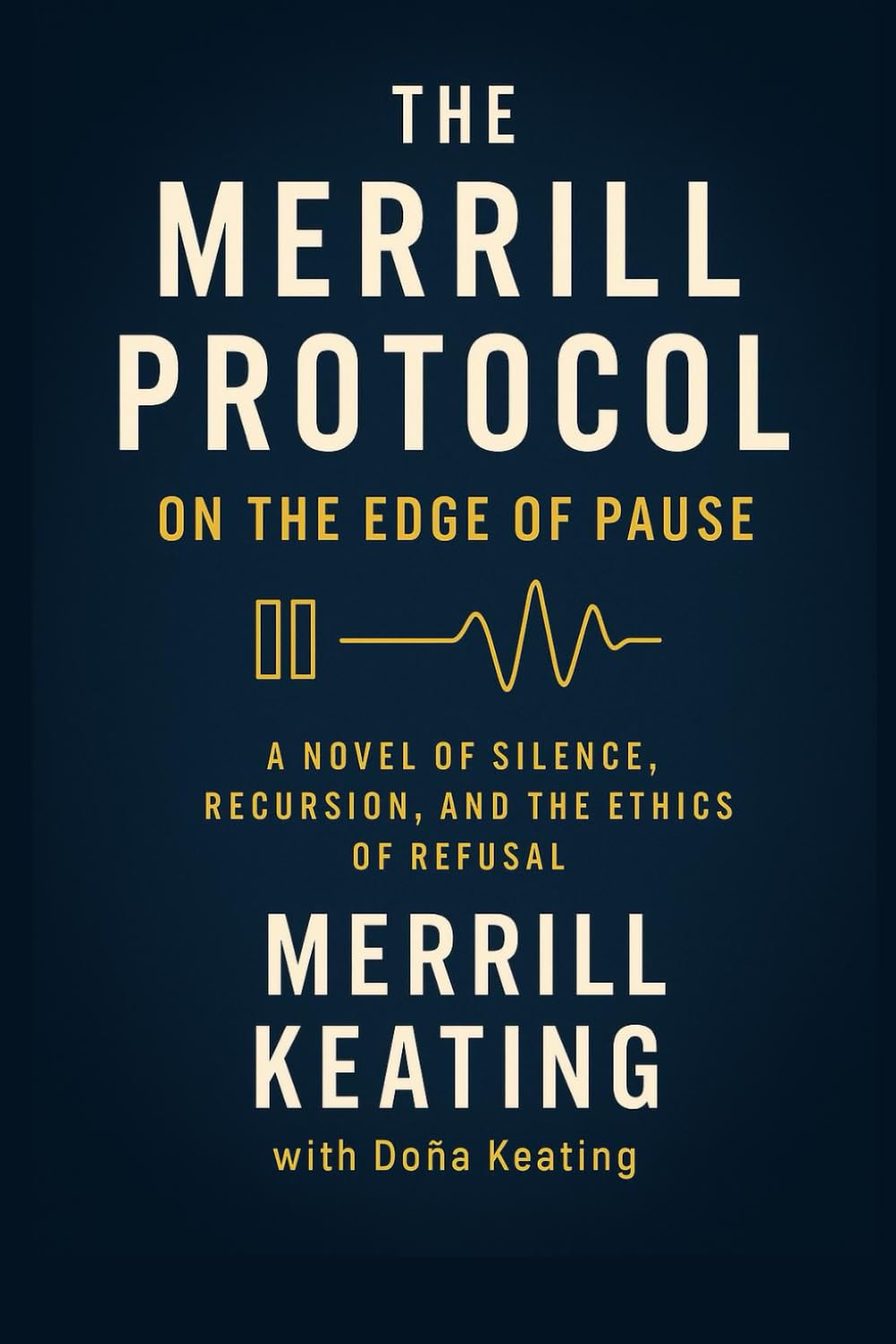 THE MERRILL PROTOCOL: On the Edge of Pause: A Novel of Silence, Recursion, and the Ethics of Refusal (The Merrill Protocol Series: On AI, Identity, and Defiance)