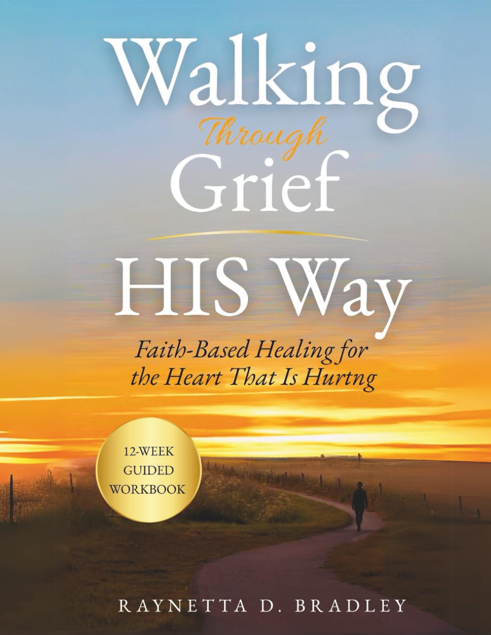Walking Through Grief HIS Way: Faith-Based Healing For the Heart That Is Hurting (Walking Through Grief HIS Way Series)