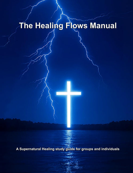 The Healing Flows Manual: A study guide on Supernatural Healing for groups or individuals (Healing Flows Series: Walking in Power, Living in Wholeness) - 2395