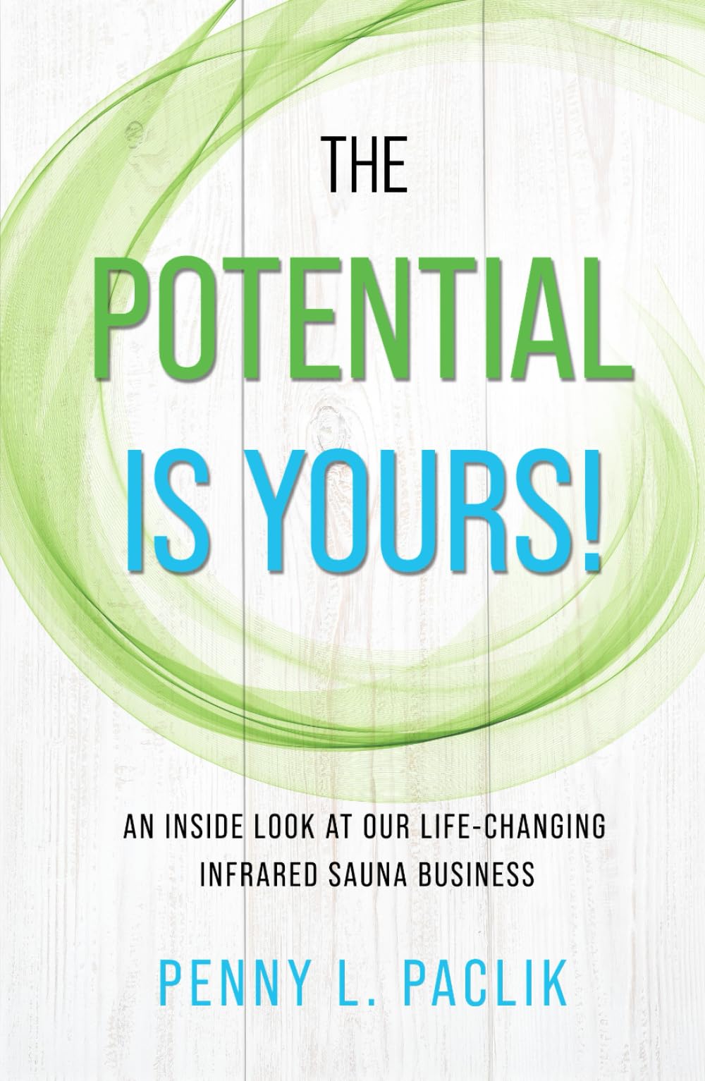 The Potential Is Yours!: An Inside Look at Our Life-Changing Infrared Sauna Business
