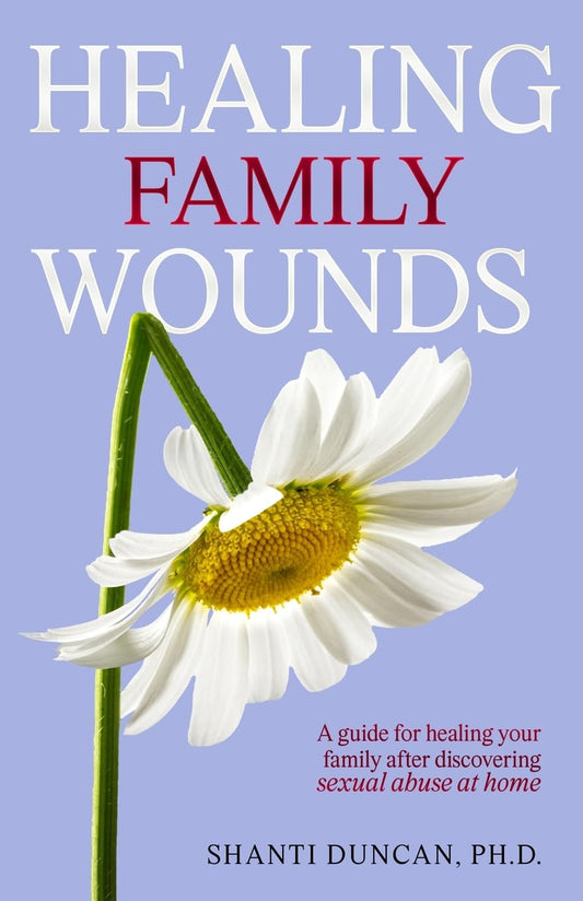 Healing Family Wounds: A Practical and Compassionate Guide to Successfully Navigating Sexual Abuse Within the Home
