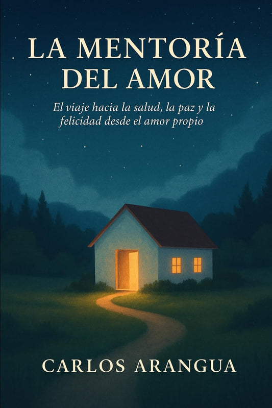 La Mentoría del Amor: El viaje hacia la Salud, la Paz y la Felicidad desde el Amor Propio. (Spanish Edition)