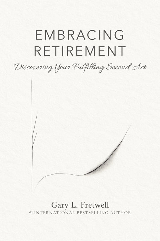 EMBRACING RETIREMENT: Discovering Your Fulfilling Second Act
