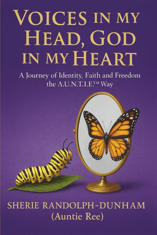 VOICES IN MY HEAD, GOD IN MY HEART: A Journey of Identity, Faith and Freedom the A.U.N.T.I.E™ WaTr - 6509
