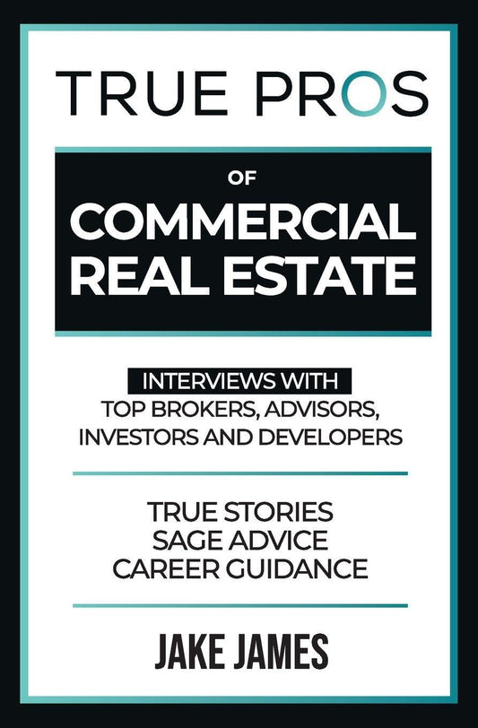 True Pros of Commercial Real Estate: Interviews with Top Brokers, Advisors, Investors, and Developers