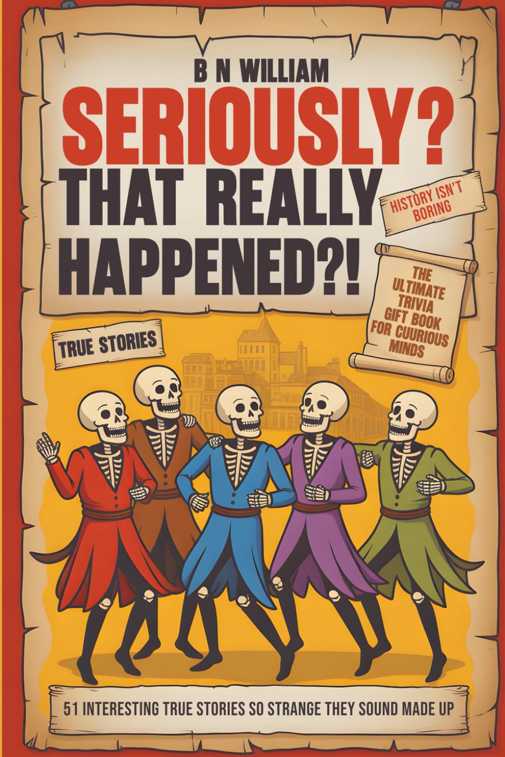 Seriously? That Really Happened ?!: 51 Interesting True Stories So Strange They Sound Made Up, The Ultimate Trivia Gift Book for Curious Minds - 6396