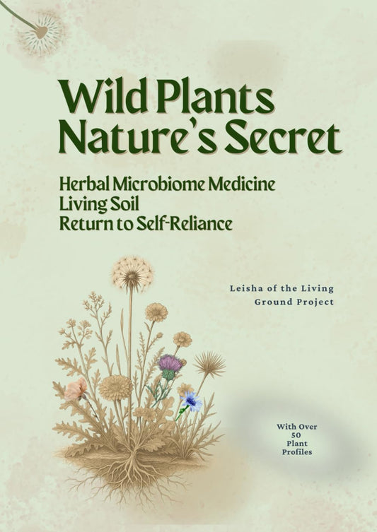 Wild Plants, Nature's Secrets: Herbal Medicine, Living Soil, and the Return to Self-Reliance