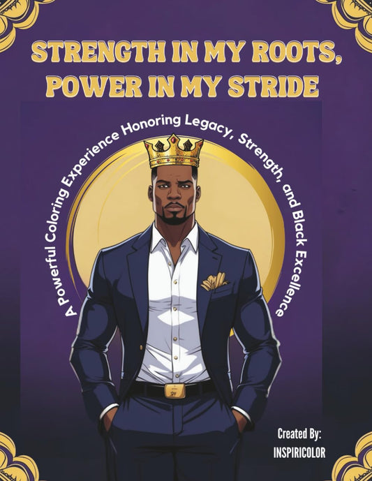 Strength In My Roots, Power In My Stride: An Empowering Coloring Book for African American Men Celebrating Legacy, Strength, and Black Excellence