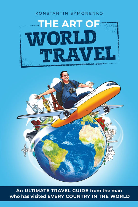 THE ART OF WORLD TRAVEL: an ultimate travel guide from the man who has visited every country in the world